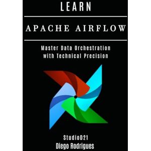 Rodrigues, Diego LEARN APACHE AIRFLOW: Master Data Orchestration with Technical Precision: 2 (Data Extreme USA) Rodrigues, Diego LEARN APACHE AIRFLOW: Master Data Orchestration with Technical Precision: 2 (Data Extreme USA)
