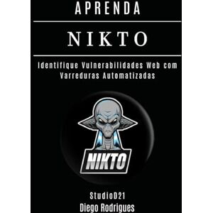 Rodrigues, Diego APRENDA NIKTO: Identifique Vulnerabilidades Web com Varreduras Automatizadas (kali lINUX & frameworks brasil) Rodrigues, Diego APRENDA NIKTO: Identifique Vulnerabilidades Web com Varreduras Automatizadas (kali lINUX & frameworks brasil)