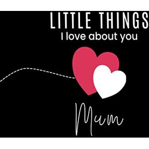 Lil Big Hart Little Things I Love About Mum: Fill in the Blank Little Journal Gift Book (Two Hearts) Lil Big Hart Little Things I Love About Mum: Fill in the Blank Little Journal Gift Book (Two Hearts)