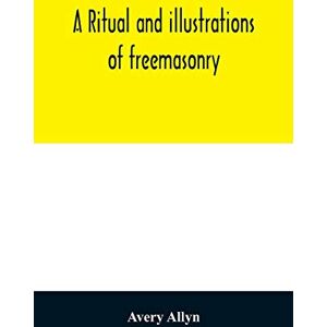 Avery A ritual and illustrations of freemasonry: accompanied by numerous engravings, and a key to the Phi Beta Kappa Avery A ritual and illustrations of freemasonry: accompanied by numerous engravings, and a key to the Phi Beta Kappa