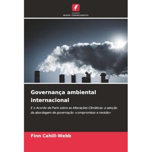 Cahill-Webb, Finn Governança ambiental internacional: E o Acordo de Paris sobre as Alterações Climáticas: a adoção da abordagem de governação «compromisso e revisão» Cahill-Webb, Finn Governança ambiental internacional: E o Acordo de Paris sobre as Alterações Climáticas: a adoção da abordagem de governação «compromisso e revisão»