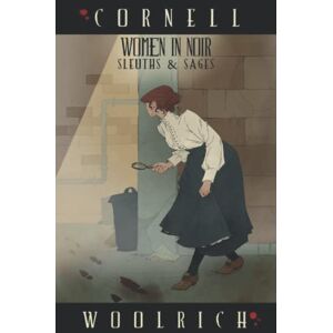 Woolrich, Cornell Women in Noir: Sleuths & Sages Woolrich, Cornell Women in Noir: Sleuths & Sages