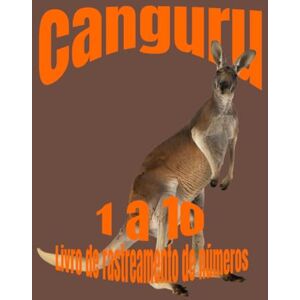 Nicholson, Debbie Canguru 1 a 10: Livro de Rastreamento de Números: Prática de Caligrafia para Crianças Pequenas (Number Tracing for Kids 3 to 5) Nicholson, Debbie Canguru 1 a 10: Livro de Rastreamento de Números: Prática de Caligrafia para Crianças Pequenas (Number Tracing for Kids 3 to 5)