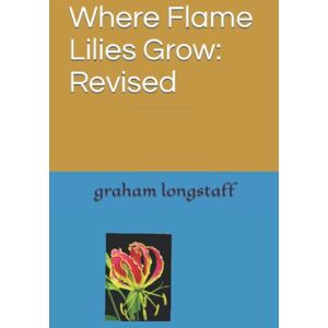 longstaff, graham mark Where Flame Lilies Grow: Revised longstaff, graham mark Where Flame Lilies Grow: Revised