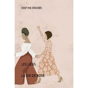 DE ROSE, LA VIE DESTINS CROISÉS: LES LIENS: 3 DE ROSE, LA VIE DESTINS CROISÉS: LES LIENS: 3