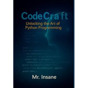 Insane, Mr. CodeCraft: Unlocking the Art of Python Programming: The Complete Python Blueprint: Concise Techniques for Efficient Mastery Insane, Mr. CodeCraft: Unlocking the Art of Python Programming: The Complete Python Blueprint: Concise Techniques for Efficient Mastery