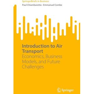 Chiambaretto, Paul Introduction to Air Transport: Economics, Business Models, and Future Challenges (SpringerBriefs in Business) Chiambaretto, Paul Introduction to Air Transport: Economics, Business Models, and Future Challenges (SpringerBriefs in Business)