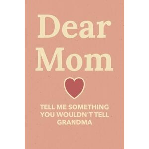 Press, Memosures Dear Mom, Tell Me Something You Wouldn't Tell Grandma: A Mother’s Guided Journal to Share Memories, Stories, and Secrets Press, Memosures Dear Mom, Tell Me Something You Wouldn't Tell Grandma: A Mother’s Guided Journal to Share Memories, Stories, and Secrets