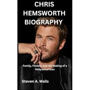 Walls, Steven A. CHRIS HEMSWORTH BIOGRAPHY:: Family, Fitness, and the Making of a Hollywood Icon Walls, Steven A. CHRIS HEMSWORTH BIOGRAPHY:: Family, Fitness, and the Making of a Hollywood Icon