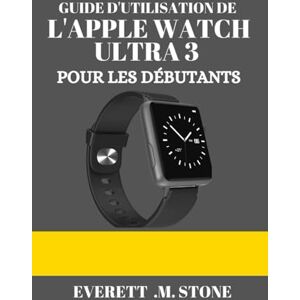 .M. STONE, EVERETT GUIDE D'UTILISATION DE L'APPLE WATCH ULTRA 3 POUR LES DÉBUTANTS: Un Manuel Étape Par Étape Pour La Configuration, Les Fonctionnalités Avancées Et Des Conseils De Performance Pour La Forme Physique, L' .M. STONE, EVERETT GUIDE D'UTILISATION DE L'APPLE WATCH ULTRA 3 POUR LES DÉBUTANTS: Un Manuel Étape Par Étape Pour La Configuration, Les Fonctionnalités Avancées Et Des Conseils De Performance Pour La Forme Physique, L'