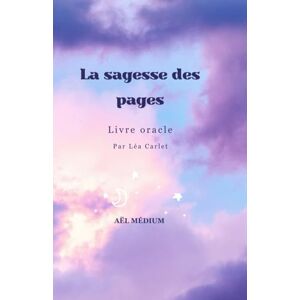 Carlet, Léa La sagesse des pages – Livre oracle intuitif de guidance et de réponses: Messages inspirants pour écouter son intuition, recevoir des réponses et avancer avec clarté Carlet, Léa La sagesse des pages – Livre oracle intuitif de guidance et de réponses: Messages inspirants pour écouter son intuition, recevoir des réponses et avancer avec clarté