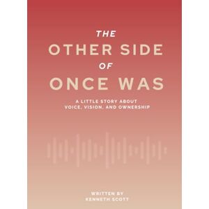 Scott The Other Side of Once Was: A Little Story About Voice, Vision, and Ownership Scott The Other Side of Once Was: A Little Story About Voice, Vision, and Ownership