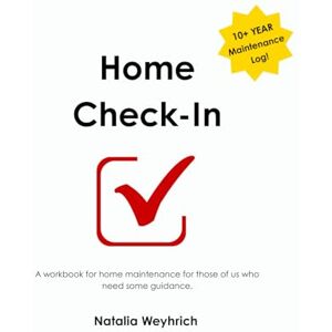 Weyhrich, Natalia Home Check-In: A workbook for home maintenance for those of us who need some guidance. (Check-In Series) Weyhrich, Natalia Home Check-In: A workbook for home maintenance for those of us who need some guidance. (Check-In Series)
