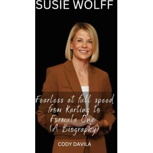 Davila, Cody SUSIE WOLFF: Fearless at full speed from Karting to Formula One (A Biography) Davila, Cody SUSIE WOLFF: Fearless at full speed from Karting to Formula One (A Biography)