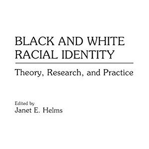 Helms, Janet E. Black and White Racial Identity: Theory, Research, and Practice: 129 (Contributions in Afro-American & African Studies) Helms, Janet E. Black and White Racial Identity: Theory, Research, and Practice: 129 (Contributions in Afro-American & African Studies)