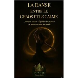 Irizarry, Annette Infante La Danse entre le Chaos et le Calme: Comment Trouver l’Équilibre Émotionnel au Milieu du Bruit du Monde Irizarry, Annette Infante La Danse entre le Chaos et le Calme: Comment Trouver l’Équilibre Émotionnel au Milieu du Bruit du Monde