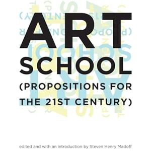 Madoff, Steven Henry Art School (Propositions for the 21st Century) (The MIT Press) Madoff, Steven Henry Art School (Propositions for the 21st Century) (The MIT Press)