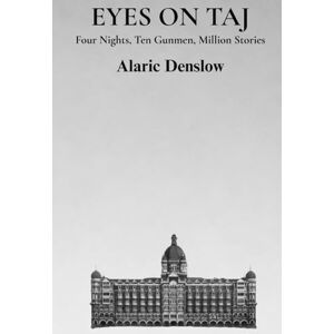 Denslow, Alaric Eyes On Taj: Four Nights, Ten Gunmen, Million Stories Based On Mumbai 2008 Kindle Story eBook Denslow, Alaric Eyes On Taj: Four Nights, Ten Gunmen, Million Stories Based On Mumbai 2008 Kindle Story eBook
