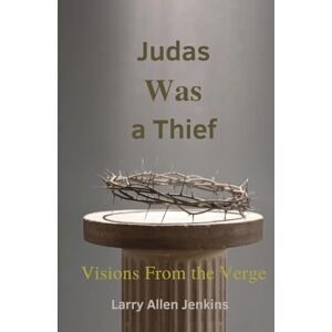 Jenkins, Larry Allen Visions from the Verge: Peripheral Glimpses of God from the Edge of Eternity: Judas Was a Thief Jenkins, Larry Allen Visions from the Verge: Peripheral Glimpses of God from the Edge of Eternity: Judas Was a Thief