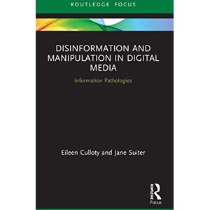 Culloty, Eileen Disinformation and Manipulation in Digital Media: Information Pathologies (Routledge Focus on Communication and Society) Culloty, Eileen Disinformation and Manipulation in Digital Media: Information Pathologies (Routledge Focus on Communication and Society)