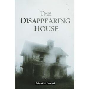 Abd Elwahed, Eslam The Disappearing House: 100 True Horror Stories of Vanishing Places (Horror & Supernatural) Abd Elwahed, Eslam The Disappearing House: 100 True Horror Stories of Vanishing Places (Horror & Supernatural)