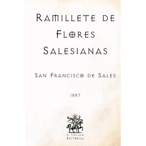 de Sales, San Francisco Ramillete de Flores Salesianas: (Facsímil de 1887) (Clásicos Católicos de El Templario Editorial) de Sales, San Francisco Ramillete de Flores Salesianas: (Facsímil de 1887) (Clásicos Católicos de El Templario Editorial)