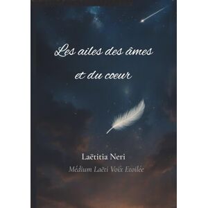 Neri, Laëtitia Les ailes des âmes et du coeur: Témoignage vibrant d'une médium à l'écoute de l'invisible Neri, Laëtitia Les ailes des âmes et du coeur: Témoignage vibrant d'une médium à l'écoute de l'invisible