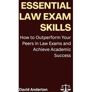 Anderton, David Essential Law Exam Skills: How to Outperform Your Peers in Law Exams and Achieve Academic Success Anderton, David Essential Law Exam Skills: How to Outperform Your Peers in Law Exams and Achieve Academic Success