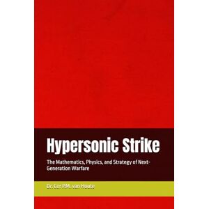 van Houte, Dr. Cor P.M. Hypersonic Strike: The Mathematics, Physics, and Strategy of Next-Generation Warfare (Military Science) van Houte, Dr. Cor P.M. Hypersonic Strike: The Mathematics, Physics, and Strategy of Next-Generation Warfare (Military Science)