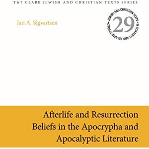 Sigvartsen, Jan Age Afterlife and Resurrection Beliefs in the Apocrypha and Apocalyptic Literature (Jewish and Christian Texts) Sigvartsen, Jan Age Afterlife and Resurrection Beliefs in the Apocrypha and Apocalyptic Literature (Jewish and Christian Texts)