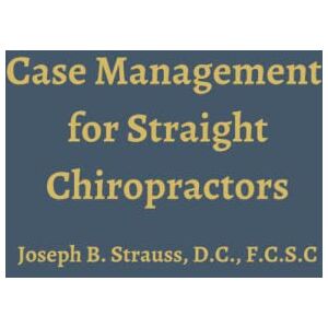 Strauss, Dr. Joseph B. Case Management for Straight Chiropractors Strauss, Dr. Joseph B. Case Management for Straight Chiropractors