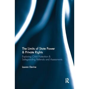 Devine, Lauren The Limits of State Power & Private Rights: Exploring Child Protection & Safeguarding Referrals and Assessments Devine, Lauren The Limits of State Power & Private Rights: Exploring Child Protection & Safeguarding Referrals and Assessments