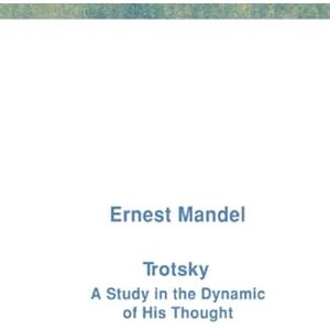 Mandel Trotsky: A Study in the Dynamic of His Thought Mandel Trotsky: A Study in the Dynamic of His Thought