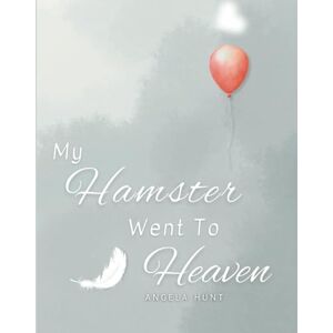 Hunt, Angela My Hamster Went to Heaven: Helping Children Navigate the Stages of Grief Through Simple and Honest Language and Powerful Illustrations (My Pet Went to Heaven) Hunt, Angela My Hamster Went to Heaven: Helping Children Navigate the Stages of Grief Through Simple and Honest Language and Powerful Illustrations (My Pet Went to Heaven)