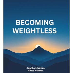 Jackson Becoming Weightless: A Practical Personal Development Guide — 65 Pages of Motivation, Reflection, and Purpose. A Meaningful Gift for Your Partner, Family, and Friends Jackson Becoming Weightless: A Practical Personal Development Guide — 65 Pages of Motivation, Reflection, and Purpose. A Meaningful Gift for Your Partner, Family, and Friends