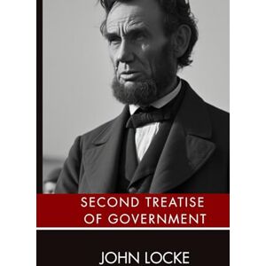 Locke, John Second Treatise of Government: An Original and Unabridged Edition Locke, John Second Treatise of Government: An Original and Unabridged Edition