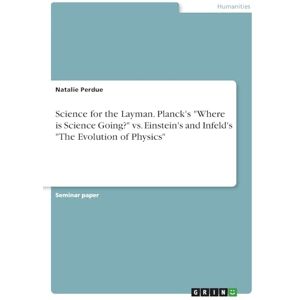 Perdue, Natalie Science for the Layman. Planck's "Where is Science Going?" vs. Einstein's and Infeld's "The Evolution of Physics Perdue, Natalie Science for the Layman. Planck's "Where is Science Going?" vs. Einstein's and Infeld's "The Evolution of Physics