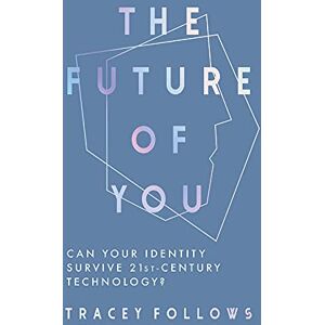 Tracey Follows The Future of You: Can Your Identity Survive 21st-Century Technology? Tracey Follows The Future of You: Can Your Identity Survive 21st-Century Technology?