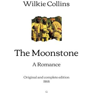Collins, Wilkie The Moonstone: A Romance Original and complete edition (1868) Collins, Wilkie The Moonstone: A Romance Original and complete edition (1868)