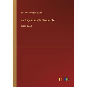 Niebuhr, Barthold Georg Vorträge über alte Geschichte: Dritter Band Niebuhr, Barthold Georg Vorträge über alte Geschichte: Dritter Band