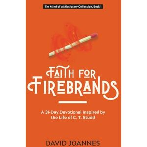 Joannes, David Faith for Firebrands: A 31-Day Devotional Inspired by the Life of C. T. Studd (The Mind of a Missionary Collection) Joannes, David Faith for Firebrands: A 31-Day Devotional Inspired by the Life of C. T. Studd (The Mind of a Missionary Collection)
