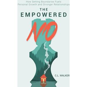 Walker, C.L. The Empowered No: How Setting Boundaries Fuels Personal Growth and Stronger Relationships Walker, C.L. The Empowered No: How Setting Boundaries Fuels Personal Growth and Stronger Relationships