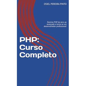 PINTO, OSIEL PHP: Curso Completo: Domine PHP do zero ao avançado e torne-se um desenvolvedor profissional! PINTO, OSIEL PHP: Curso Completo: Domine PHP do zero ao avançado e torne-se um desenvolvedor profissional!