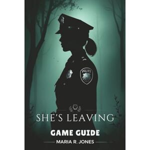 Jones, Maria R. SHE'S LEAVING GAME GUIDE: Unlock Hidden Content, Optimize Equipment, and Dominate Challenging Encounters Jones, Maria R. SHE'S LEAVING GAME GUIDE: Unlock Hidden Content, Optimize Equipment, and Dominate Challenging Encounters