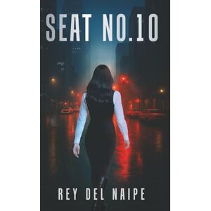 Rey Del Naipe Seat No. 10: A Noir Thriller of Greed, Power and Lies That Goes All In Rey Del Naipe Seat No. 10: A Noir Thriller of Greed, Power and Lies That Goes All In