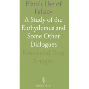 Rosamond Kent, Sprague Plato's Use of Fallacy: A Study of the Euthydemus and Some Other Dialogues Rosamond Kent, Sprague Plato's Use of Fallacy: A Study of the Euthydemus and Some Other Dialogues