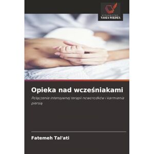 ATI Opieka nad wcześniakami: Połączenie intensywnej terapii noworodków i karmienia piersią: Po¿¿czenie intensywnej terapii noworodków i karmienia piersi¿ ATI Opieka nad wcześniakami: Połączenie intensywnej terapii noworodków i karmienia piersią: Po¿¿czenie intensywnej terapii noworodków i karmienia piersi¿