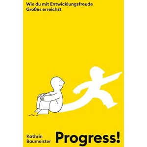 Baumeister, Kathrin Progress!: Wie du mit Entwicklungsfreude Großes erreichst Baumeister, Kathrin Progress!: Wie du mit Entwicklungsfreude Großes erreichst