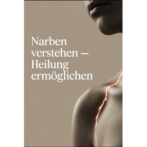 Arendt, Felix Narben verstehen – Heilung ermöglichen: Wie innere und äußere Narben das Nervensystem beeinflussen, Körperfunktionen verändern und durch Achtsamkeit, ... harmonisch integriert werden können Arendt, Felix Narben verstehen – Heilung ermöglichen: Wie innere und äußere Narben das Nervensystem beeinflussen, Körperfunktionen verändern und durch Achtsamkeit, ... harmonisch integriert werden können