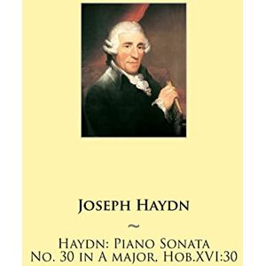 Haydn, Joseph Haydn: Piano Sonata No. 30 in A major, Hob.XVI:30: Volume 30 (Haydn Piano Sonatas) Haydn, Joseph Haydn: Piano Sonata No. 30 in A major, Hob.XVI:30: Volume 30 (Haydn Piano Sonatas)